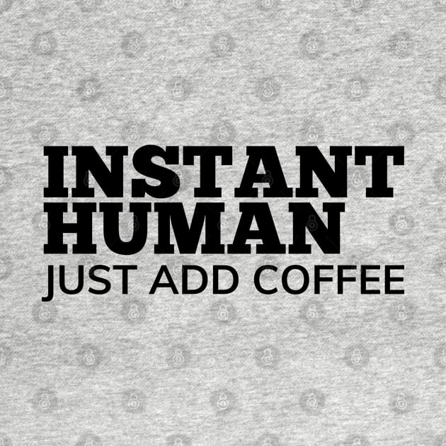 Instant Human Just Add Coffee. Funny Coffee Lover Gift by That Cheeky Tee